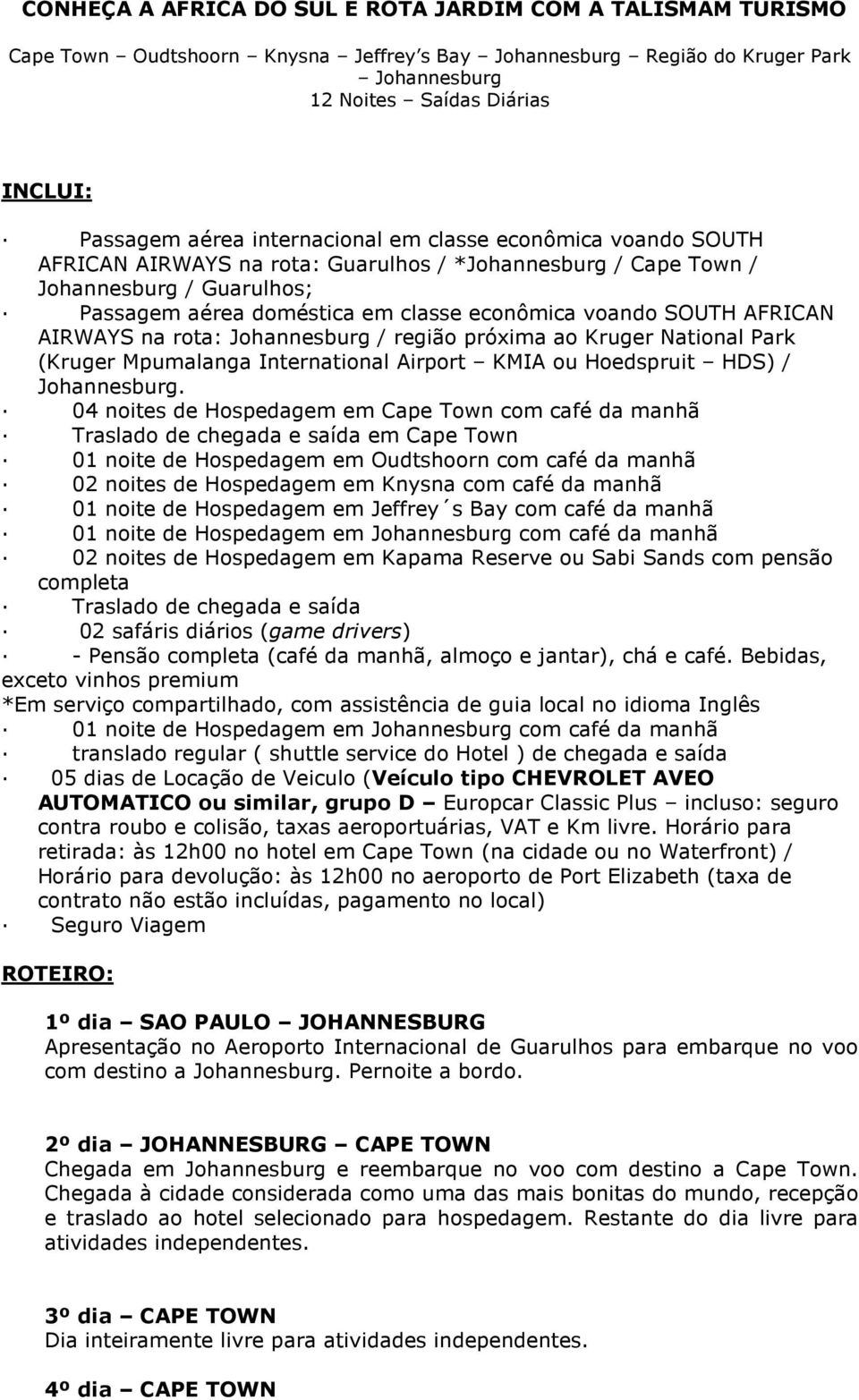 AFRICAN AIRWAYS na rota: Johannesburg / região próxima ao Kruger National Park (Kruger Mpumalanga International Airport KMIA ou Hoedspruit HDS) / Johannesburg.