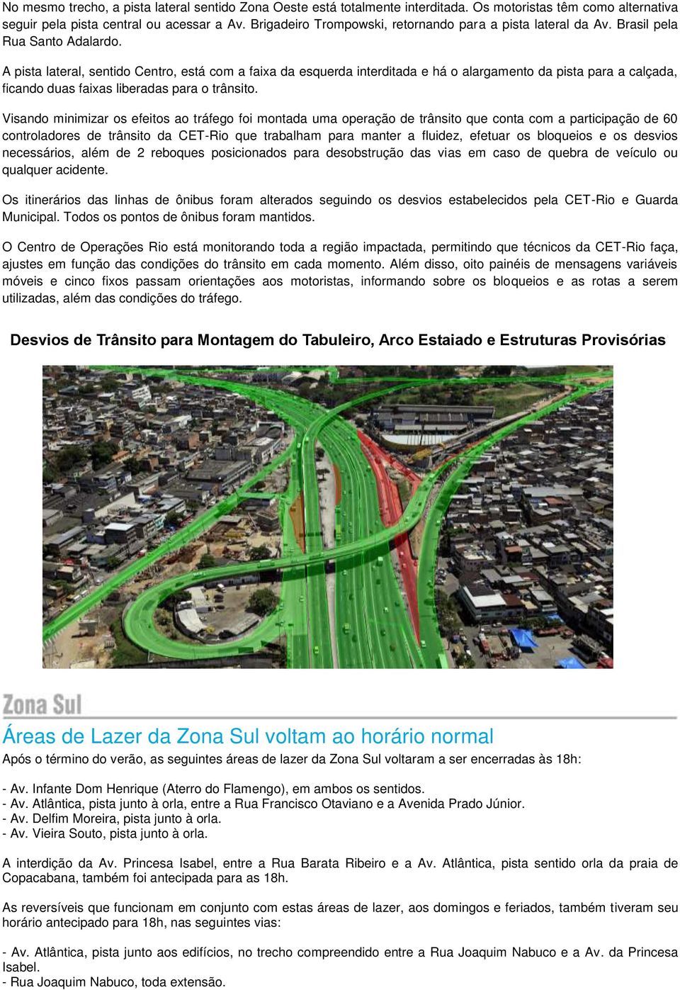 A pista lateral, sentido Centro, está com a faixa da esquerda interditada e há o alargamento da pista para a calçada, ficando duas faixas liberadas para o trânsito.