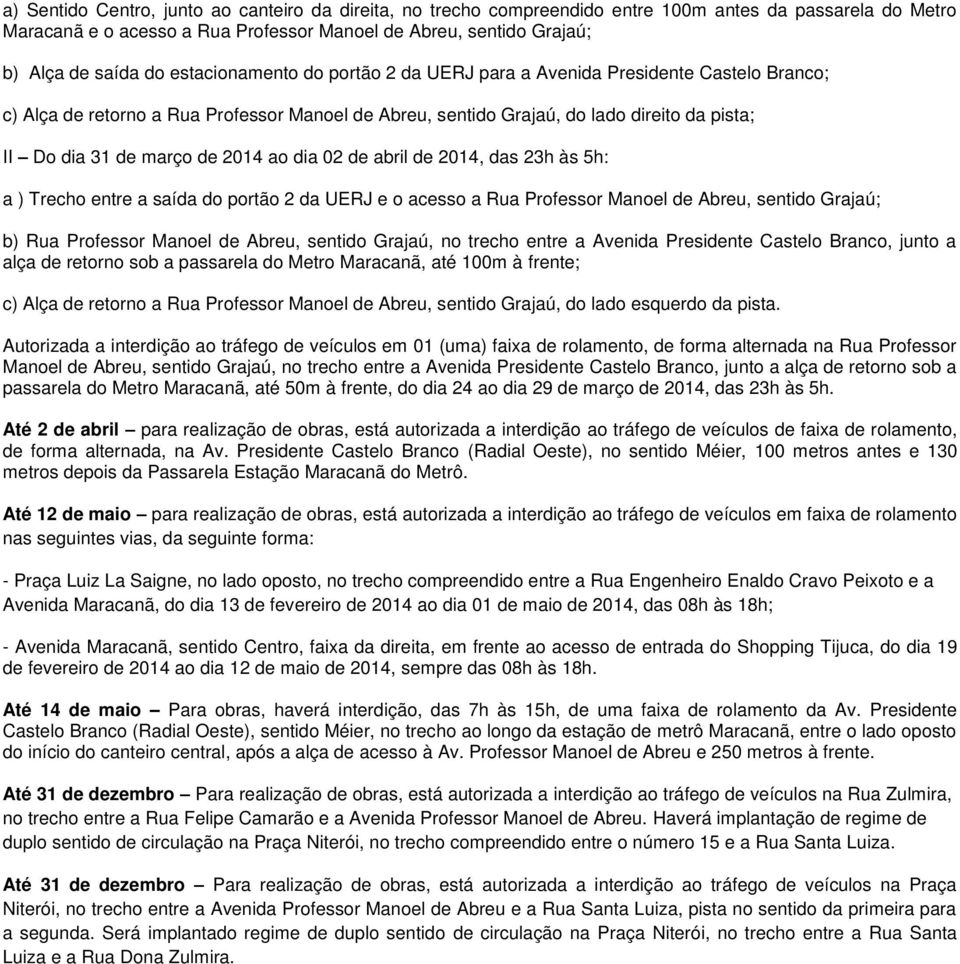 2014 ao dia 02 de abril de 2014, das 23h às 5h: a ) Trecho entre a saída do portão 2 da UERJ e o acesso a Rua Professor Manoel de Abreu, sentido Grajaú; b) Rua Professor Manoel de Abreu, sentido