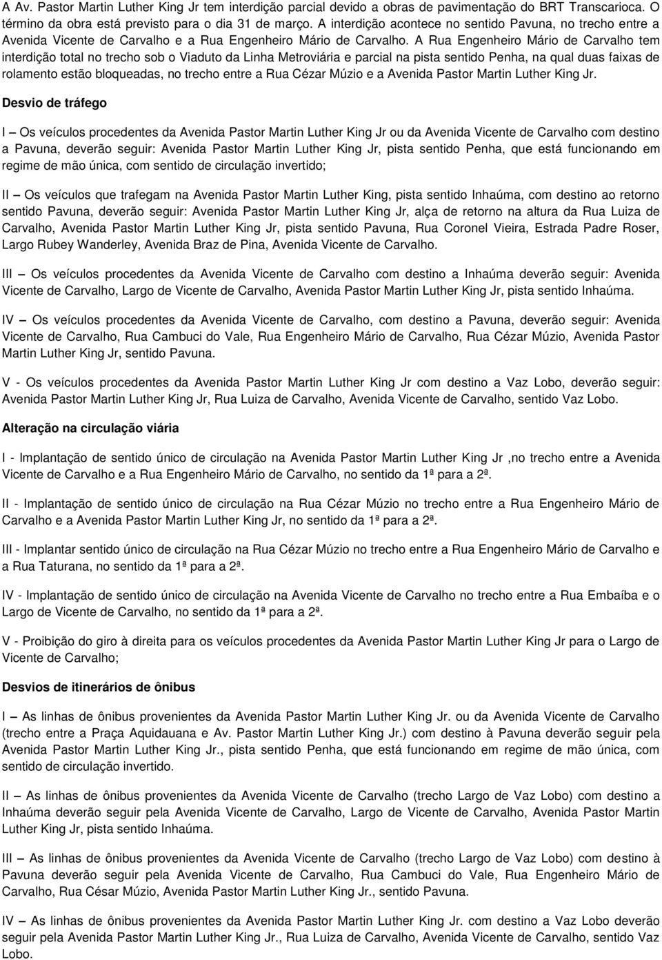 A Rua Engenheiro Mário de Carvalho tem interdição total no trecho sob o Viaduto da Linha Metroviária e parcial na pista sentido Penha, na qual duas faixas de rolamento estão bloqueadas, no trecho