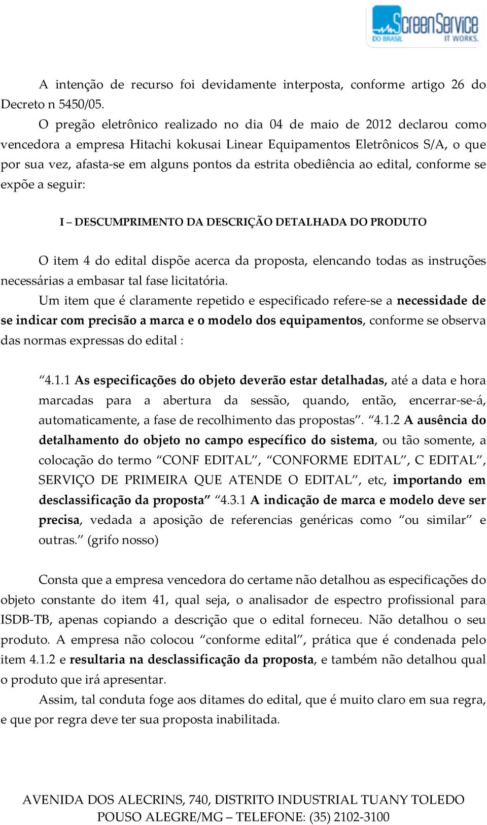 obediência ao edital, conforme se expõe a seguir: I DESCUMPRIMENTO DA DESCRIÇÃO DETALHADA DO PRODUTO O item 4 do edital dispõe acerca da proposta, elencando todas as instruções necessárias a embasar