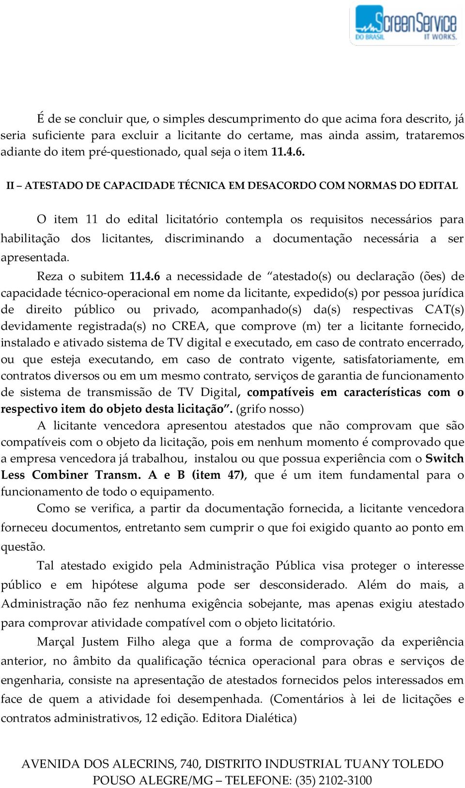 II ATESTADO DE CAPACIDADE TÉCNICA EM DESACORDO COM NORMAS DO EDITAL O item 11 do edital licitatório contempla os requisitos necessários para habilitação dos licitantes, discriminando a documentação