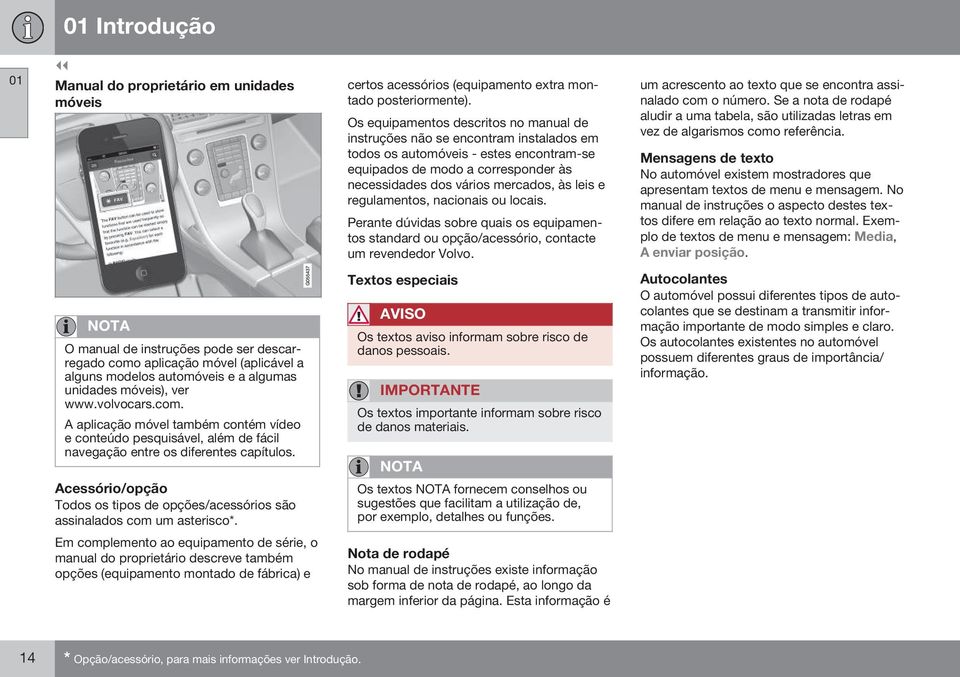 e regulamentos, nacionais ou locais. Perante dúvidas sobre quais os equipamentos standard ou opção/acessório, contacte um revendedor Volvo.