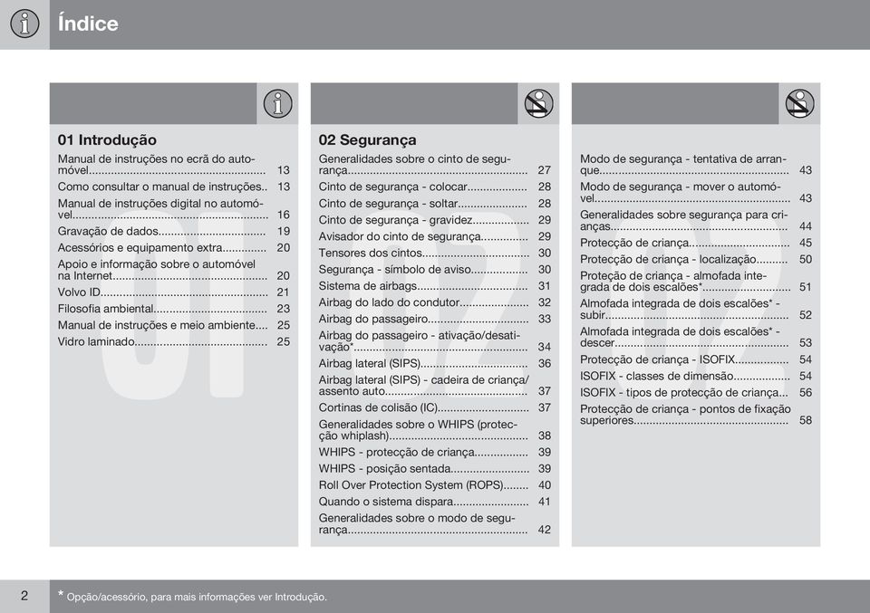 .. 19 Avisador do cinto de segurança... 29 Acessórios e equipamento extra... 20 Tensores dos cintos... 30 Apoio e informação sobre o automóvel Segurança - símbolo de aviso... 30 na Internet.