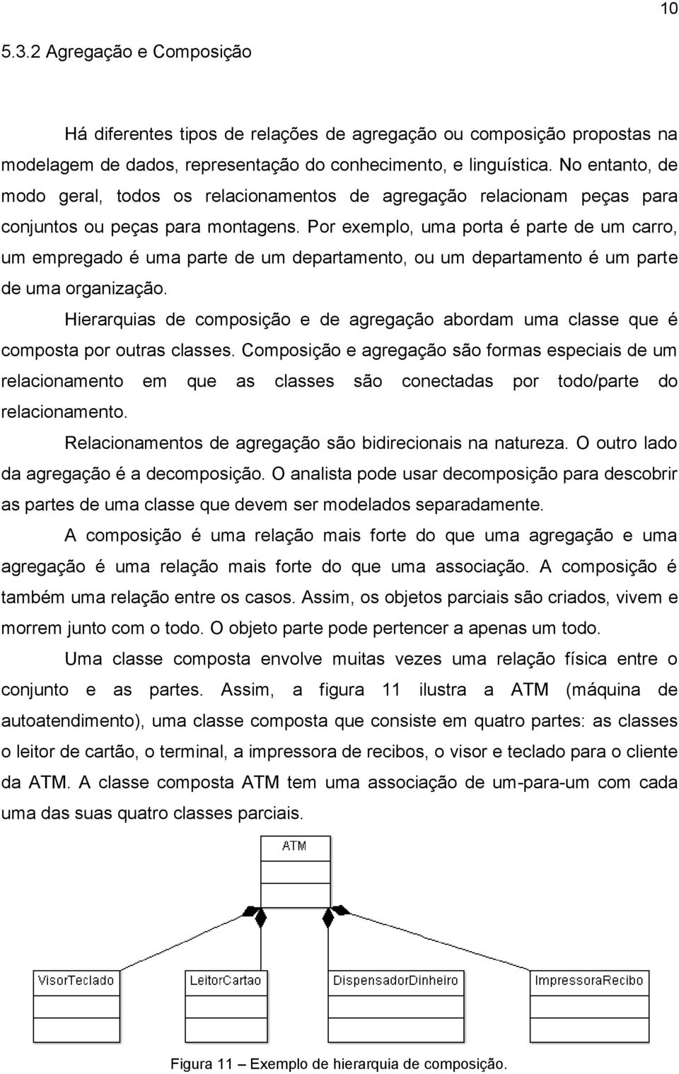 Por exemplo, uma porta é parte de um carro, um empregado é uma parte de um departamento, ou um departamento é um parte de uma organização.