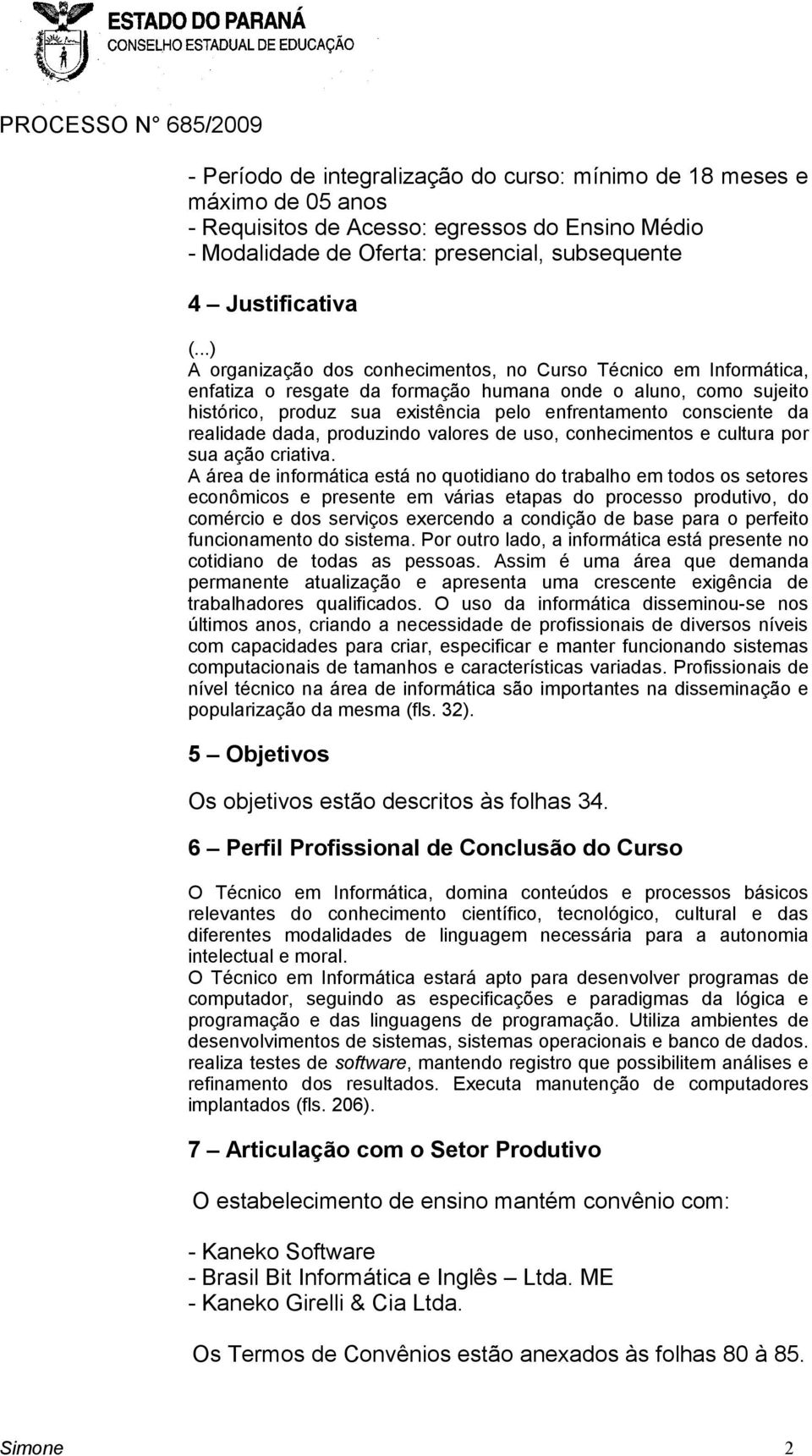 da realidade dada, produzindo valores de uso, conhecimentos e cultura por sua ação criativa.