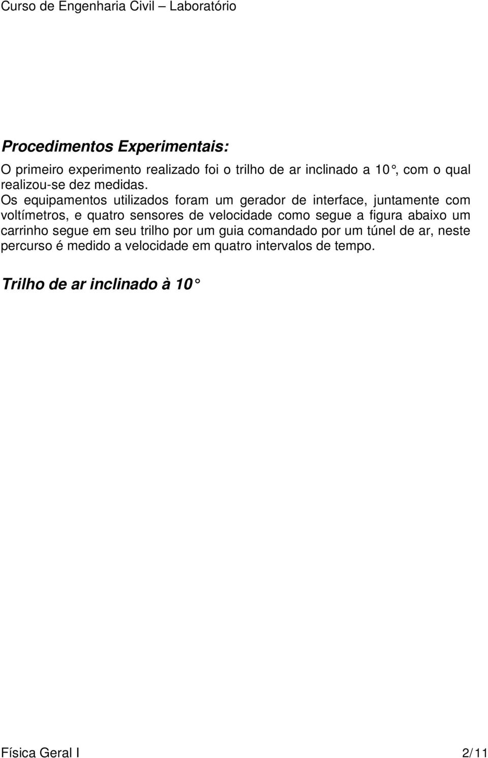 Os equipamentos utilizados foram um gerador de interface, juntamente com voltímetros, e quatro sensores de