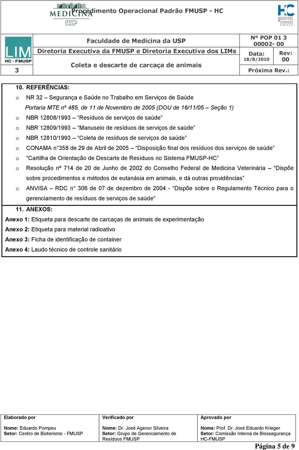 Descarte de Resídus n Sistema FMUSP-HC Resluçã nº 714 de 20 de Junh de 22 d Cnselh Federal de Medicina Veterinária Dispõe sbre prcediments e métds de eutanásia em animais, e dá utras prvidências