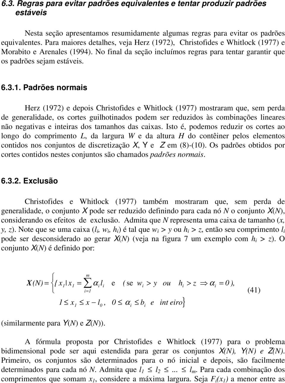 . Padrões norais Herz (972) e depois Christofides e Whitlock (977) ostrara que, se perda de generalidade, os cortes guilhotinados pode ser reduzidos às cobinações lineares não negativas e inteiras