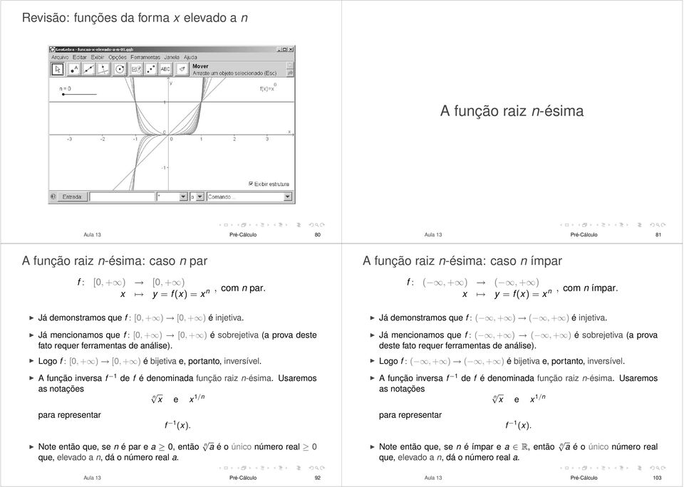 A função inversa f 1 de f é denominada função raiz n-ésima Usaremos as notações e 1/n A função raiz n-ésima: caso n ímpar f : (, + ) (, + ) = f () = n, com n ímpar Já demonstramos que f : (, + ) (, +