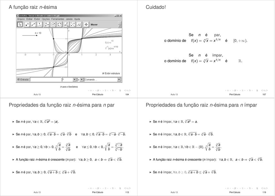 n-ésima para n par Propriedades da função raiz n-ésima para n ímpar Se n é par, a R, a n = a Se n é ímpar, a R, a n = a Se n é par, a, b 0, a b = a b e a, b 0, a b = a b Se n é ímpar, a, b R,