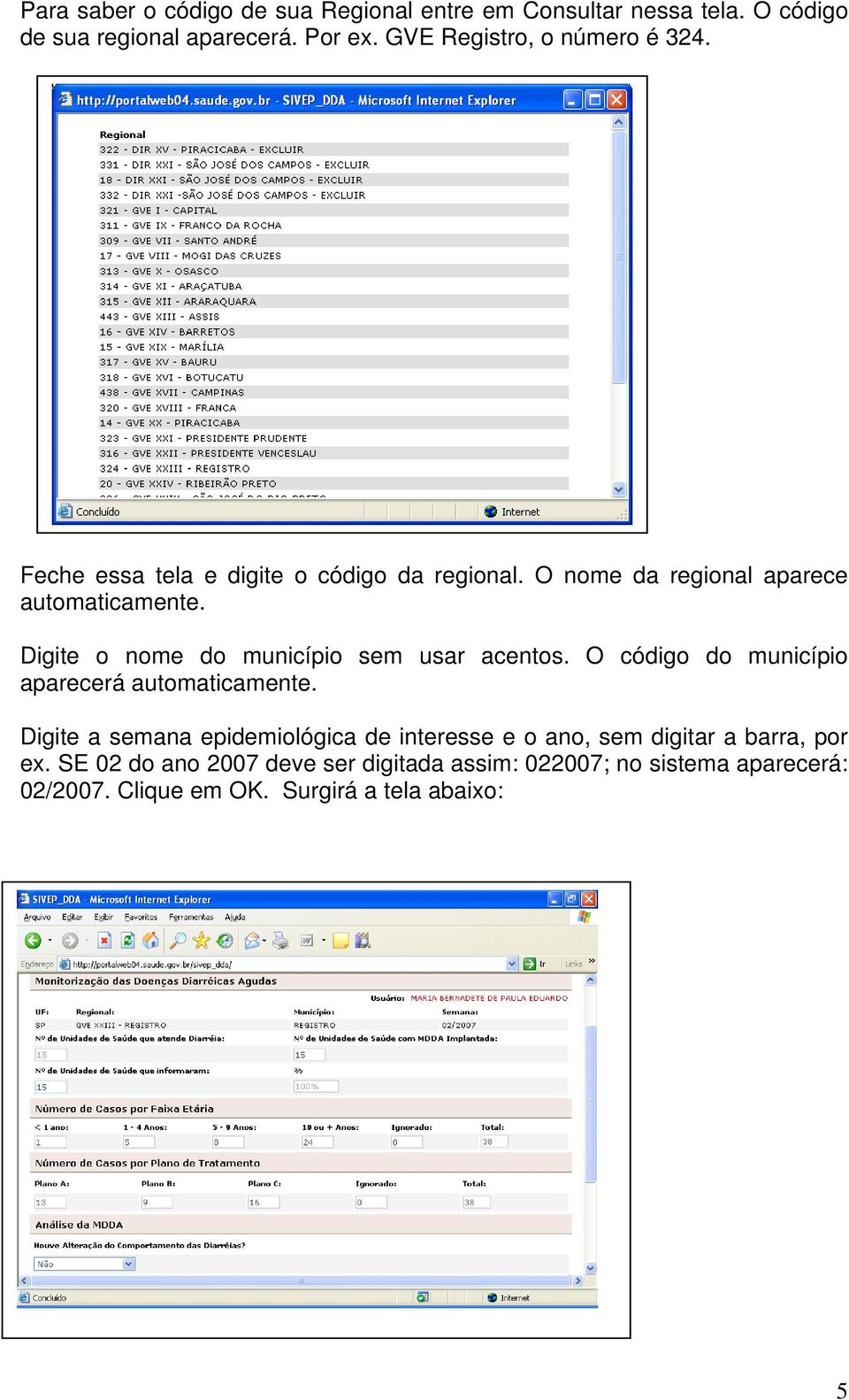 Digite o nome do município sem usar acentos. O código do município aparecerá automaticamente.