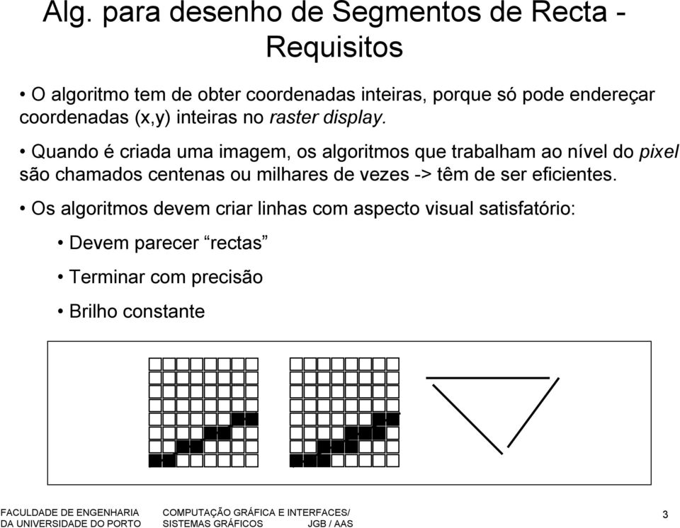 Quando é criada uma imagem, os algoritmos que trabalham ao nível do pixel são chamados centenas ou milhares de