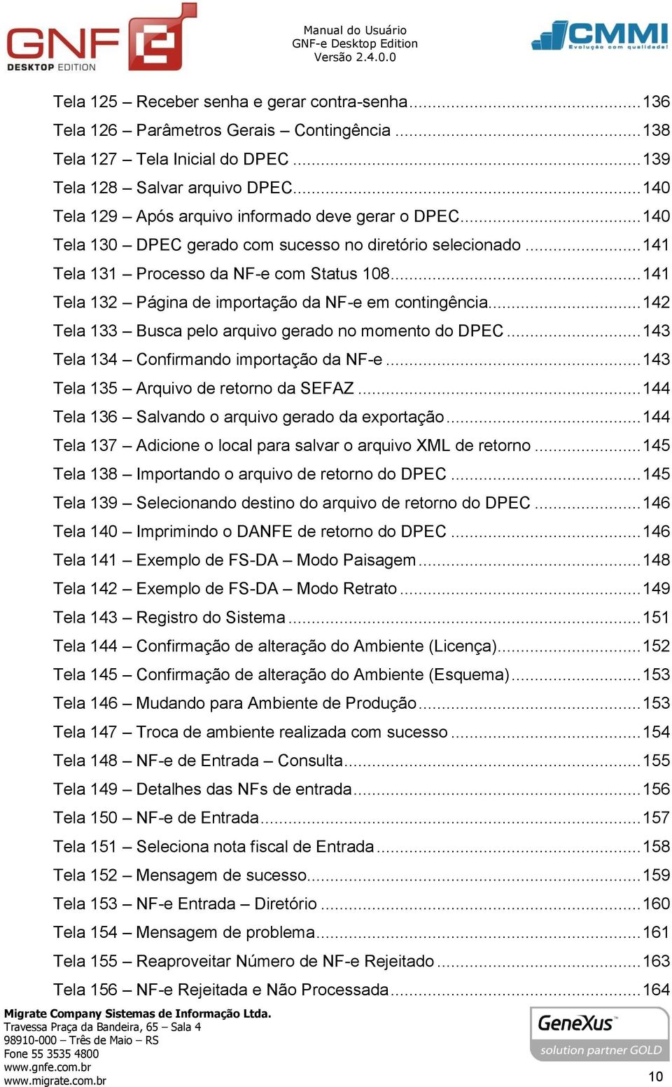 .. 141 Tela 132 Página de importação da NF-e em contingência... 142 Tela 133 Busca pelo arquivo gerado no momento do DPEC... 143 Tela 134 Confirmando importação da NF-e.