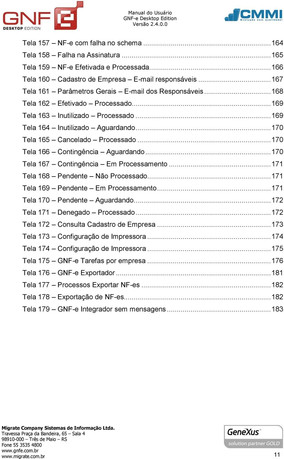 .. 170 Tela 165 Cancelado Processado... 170 Tela 166 Contingência Aguardando... 170 Tela 167 Contingência Em Processamento... 171 Tela 168 Pendente Não Processado.