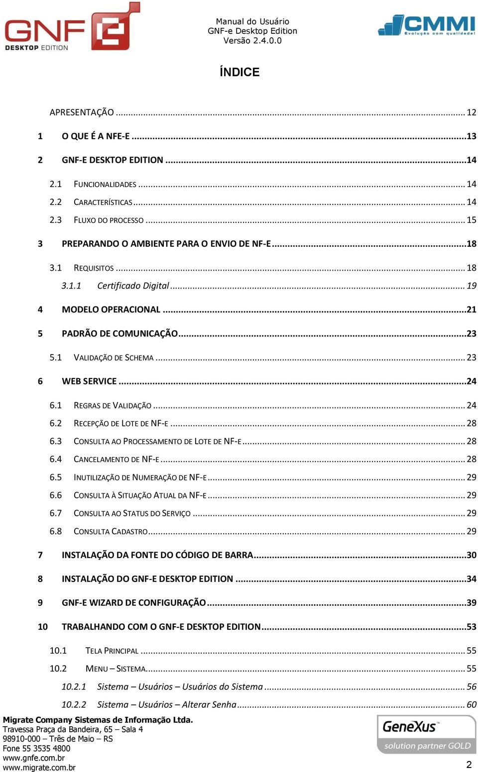 .. 23 6 WEB SERVICE...24 6.1 REGRAS DE VALIDAÇÃO... 24 6.2 RECEPÇÃO DE LOTE DE NF-E... 28 6.3 CONSULTA AO PROCESSAMENTO DE LOTE DE NF-E... 28 6.4 CANCELAMENTO DE NF-E... 28 6.5 INUTILIZAÇÃO DE NUMERAÇÃO DE NF-E.