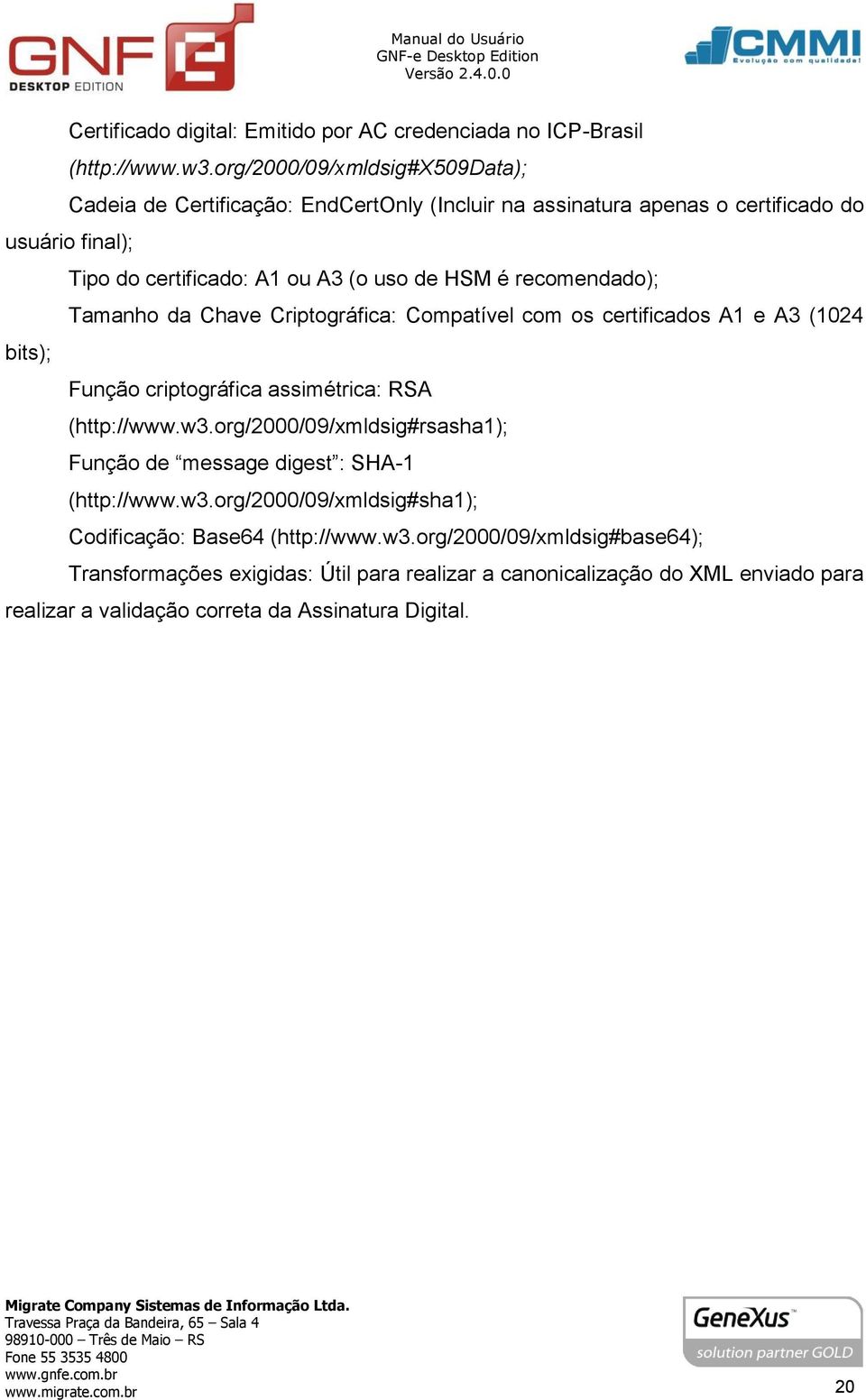 recomendado); Tamanho da Chave Criptográfica: Compatível com os certificados A1 e A3 (1024 bits); Função criptográfica assimétrica: RSA (http://www.w3.