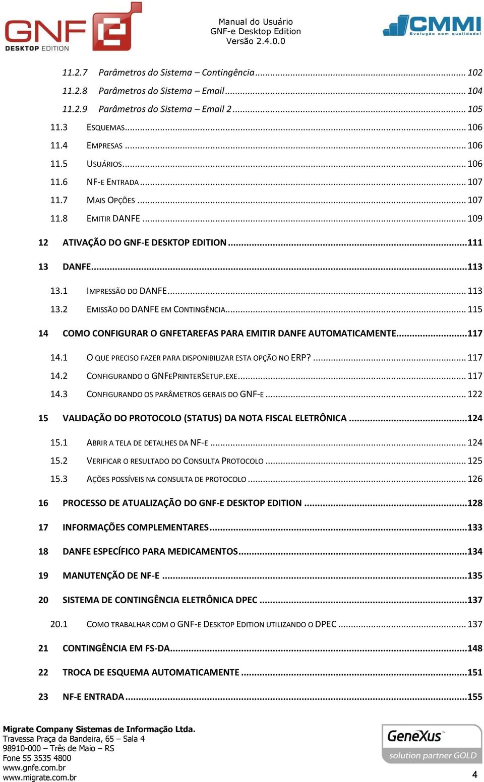 .. 115 14 COMO CONFIGURAR O GNFETAREFAS PARA EMITIR DANFE AUTOMATICAMENTE... 117 14.1 O QUE PRECISO FAZER PARA DISPONIBILIZAR ESTA OPÇÃO NO ERP?... 117 14.2 CONFIGURANDO O GNFEPRINTERSETUP.EXE.