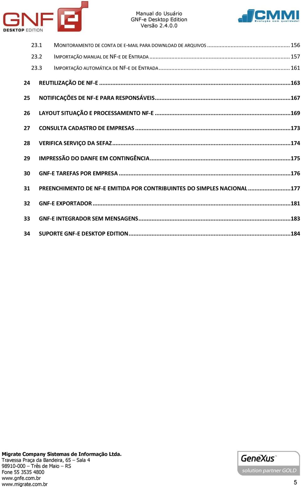 .. 173 28 VERIFICA SERVIÇO DA SEFAZ... 174 29 IMPRESSÃO DO DANFE EM CONTINGÊNCIA... 175 30 GNF-E TAREFAS POR EMPRESA.