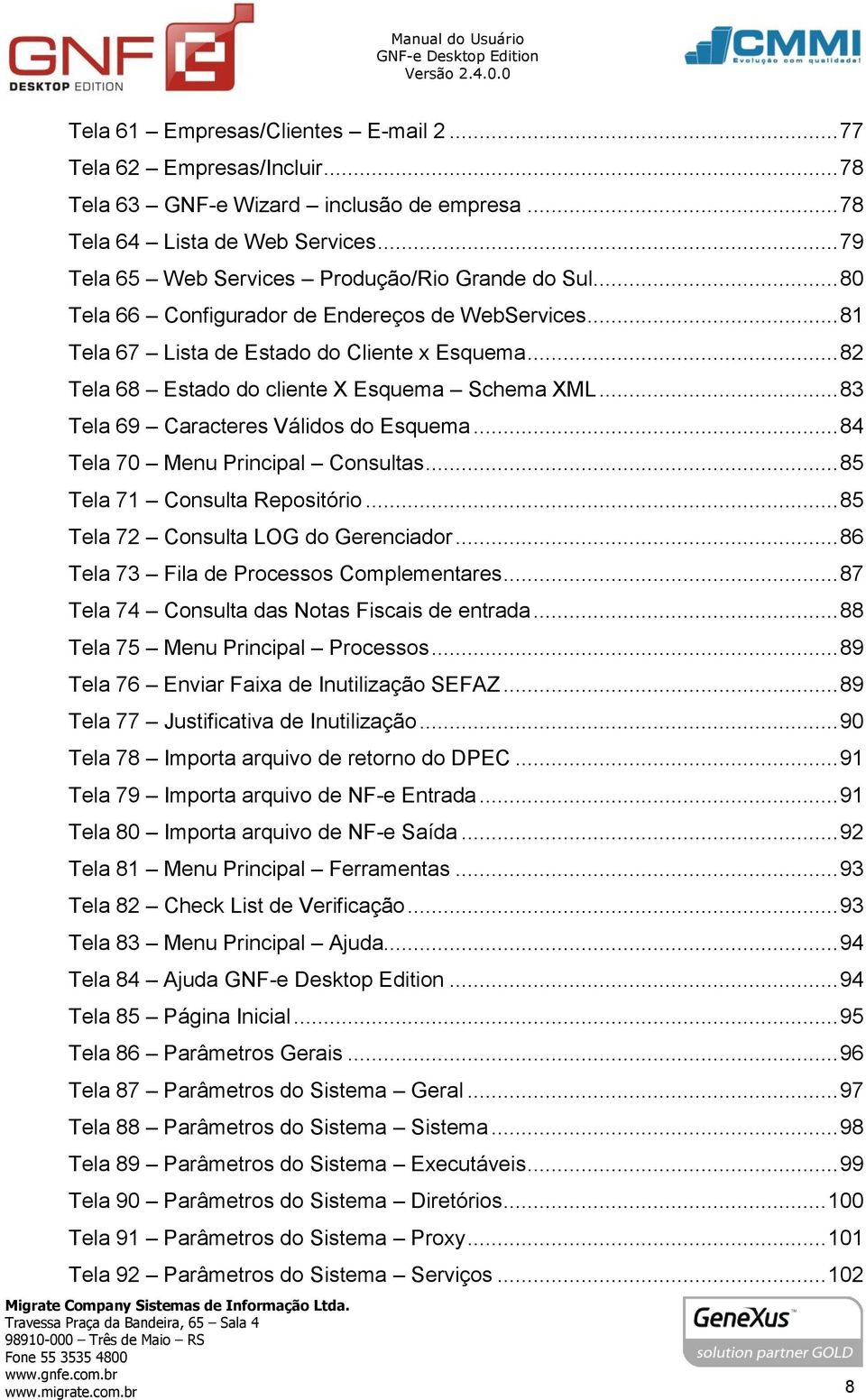 .. 82 Tela 68 Estado do cliente X Esquema Schema XML... 83 Tela 69 Caracteres Válidos do Esquema... 84 Tela 70 Menu Principal Consultas... 85 Tela 71 Consulta Repositório.