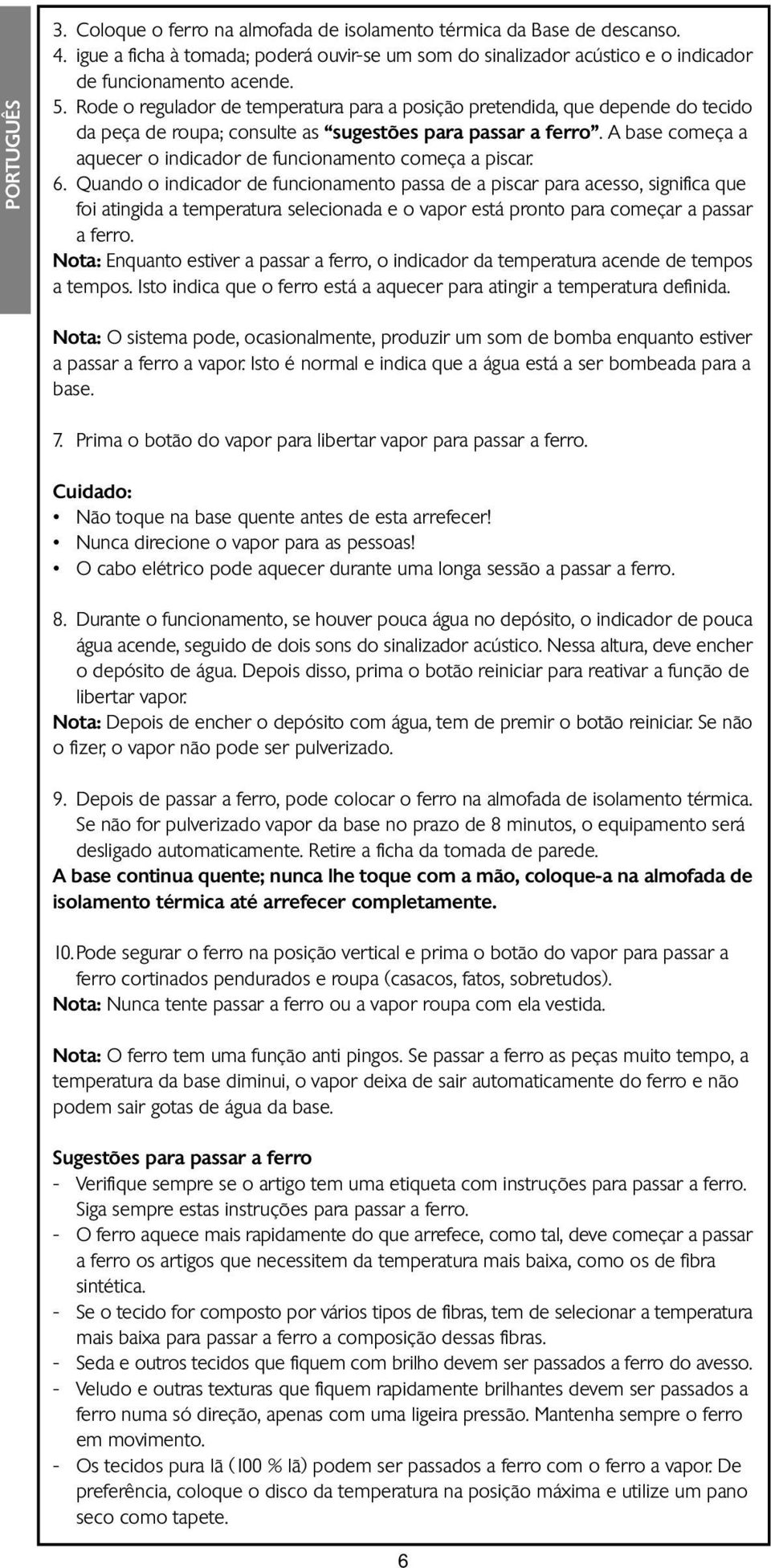 A base começa a aquecer o indicador de funcionamento começa a piscar. 6.