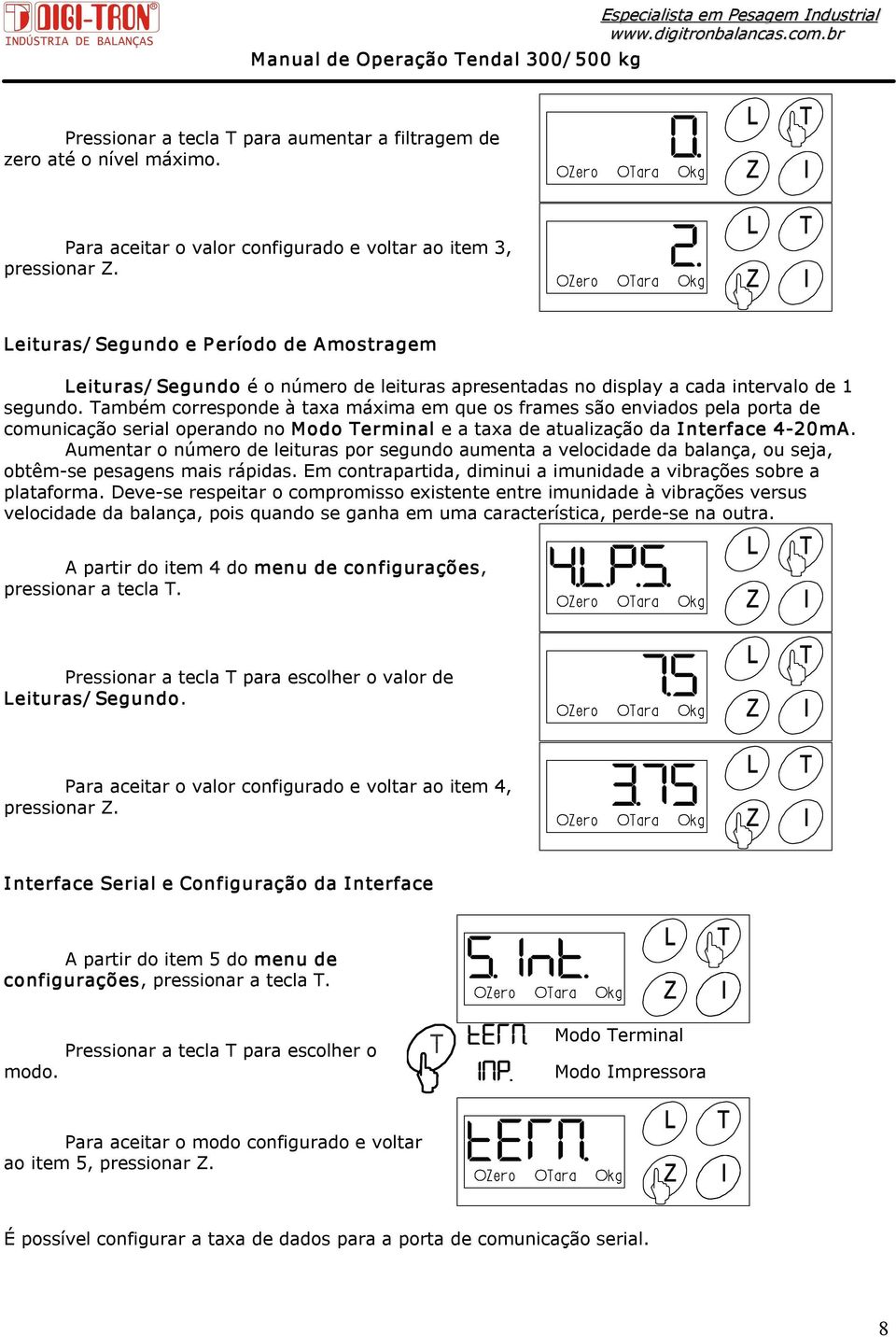 Também corresponde à taxa máxima em que os frames são enviados pela porta de comunicação serial operando no Modo Terminal e a taxa de atualização da Interface 4 20mA.