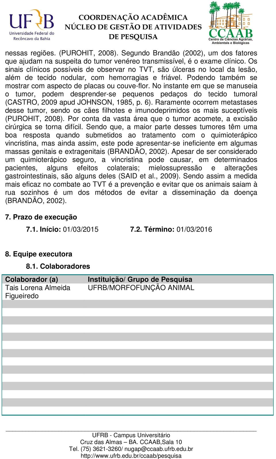 No instante em que se manuseia o tumor, podem desprender-se pequenos pedaços do tecido tumoral (CASTRO, 2009 apud JOHNSON, 1985, p. 6).