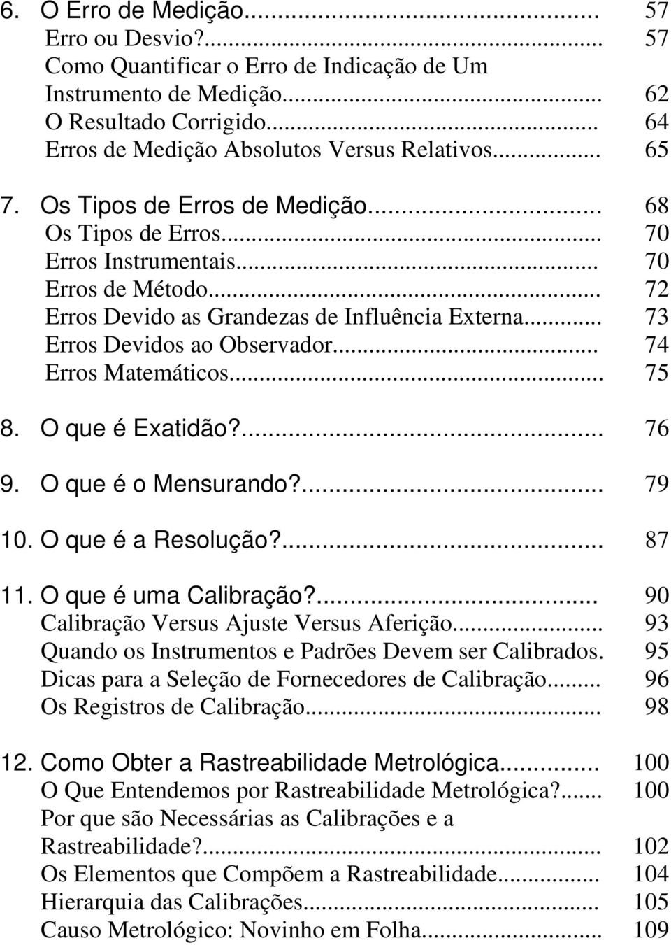 .. 74 Erros Matemáticos... 75 8. O que é Exatidão?... 76 9. O que é o Mensurando?... 79 10. O que é a Resolução?... 87 11. O que é uma Calibração?... 90 Calibração Versus Ajuste Versus Aferição.