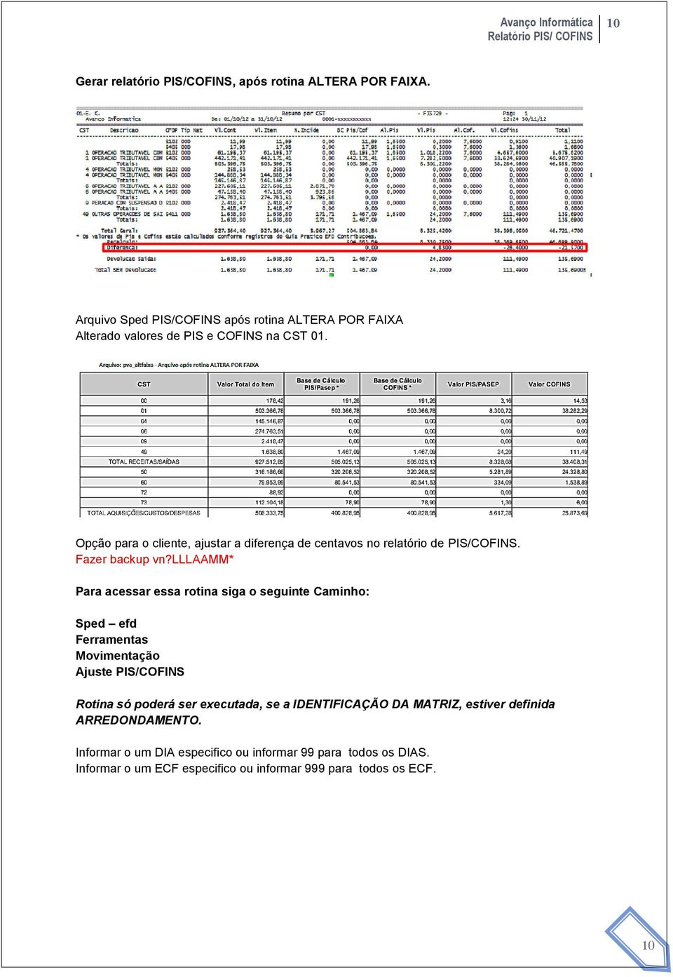 Opção para o cliente, ajustar a diferença de centavos no relatório de PIS/COFINS. Fazer backup vn?