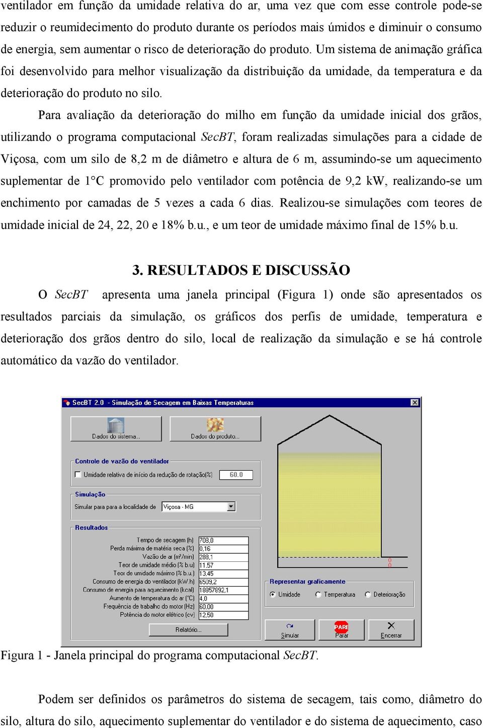 Para avaliação da deterioração do milho em função da umidade inicial dos grãos, utilizando o programa computacional SecBT, foram realizadas simulações para a cidade de Viçosa, com um silo de 8,2 m de