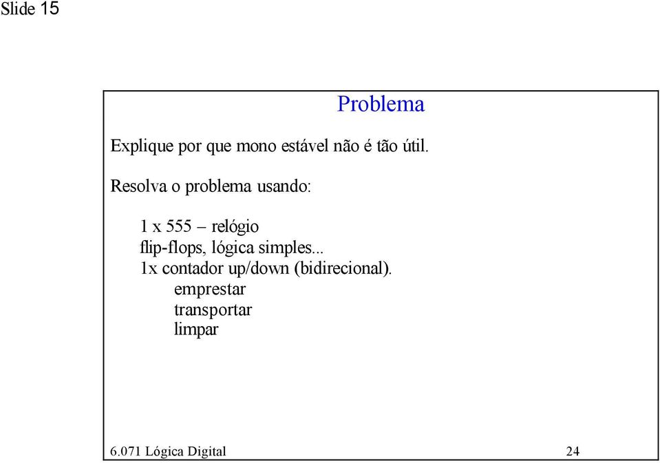 Resolva o problema usando: 1 x 555 relógio flip-flops,