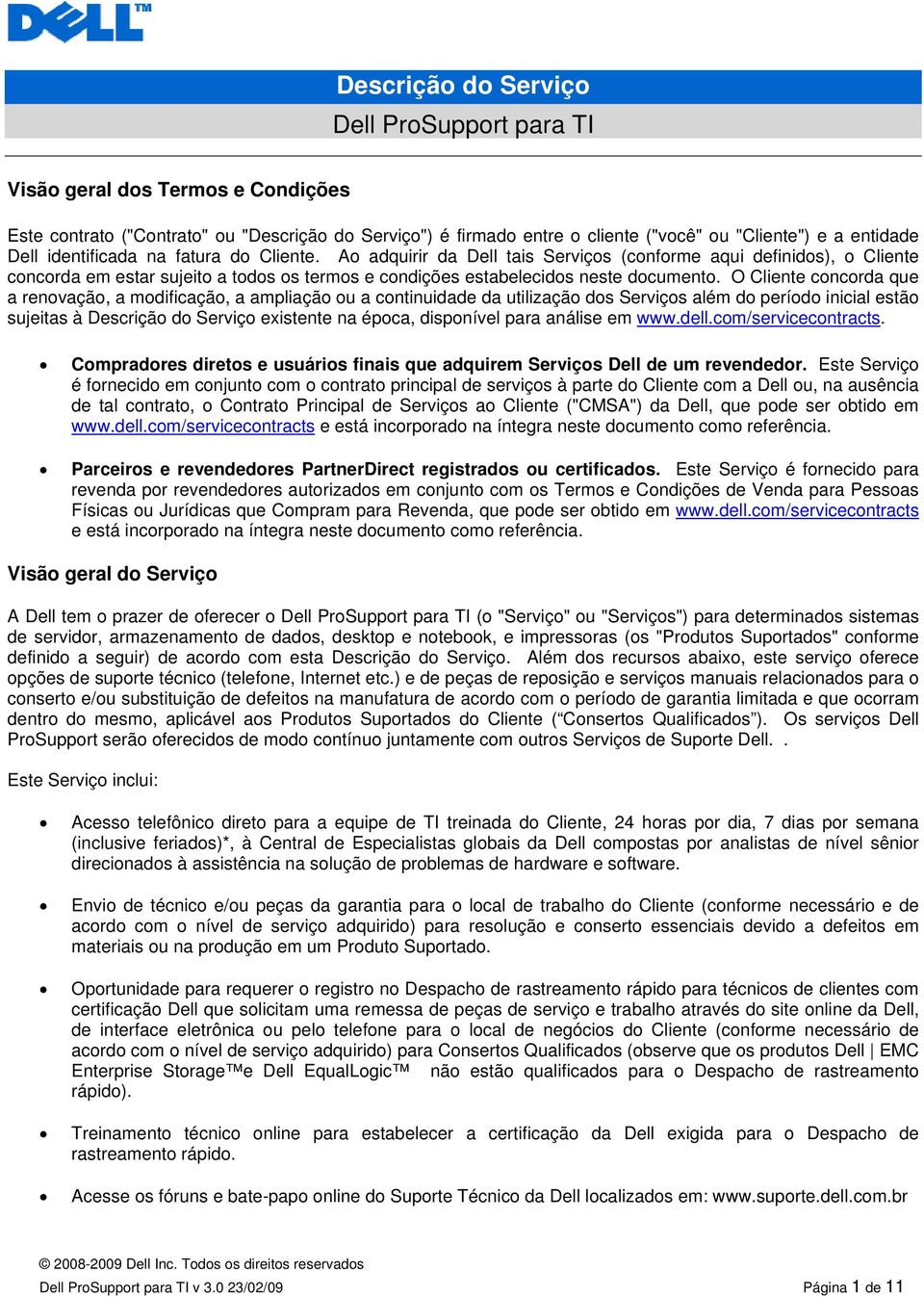 O Cliente concorda que a renovação, a modificação, a ampliação ou a continuidade da utilização dos Serviços além do período inicial estão sujeitas à Descrição do Serviço existente na época,