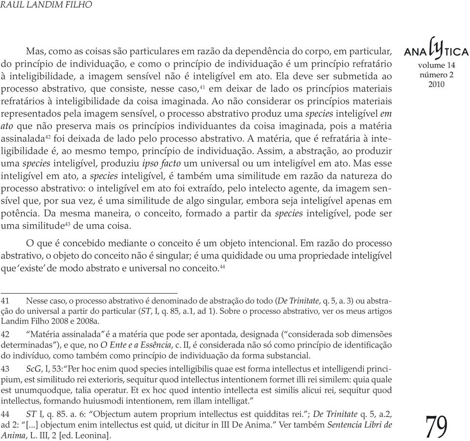 Ela deve ser submetida ao processo abstrativo, que consiste, nesse caso, 41 em deixar de lado os princípios materiais refratários à inteligibilidade da coisa imaginada.