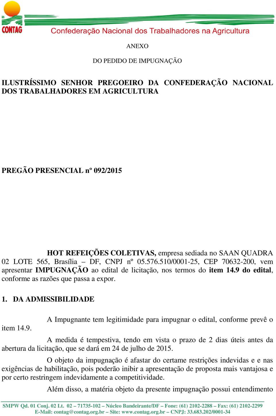 1. DA ADMISSIBILIDADE A Impugnante tem legitimidade para impugnar o edital, conforme prevê o item 14.9.