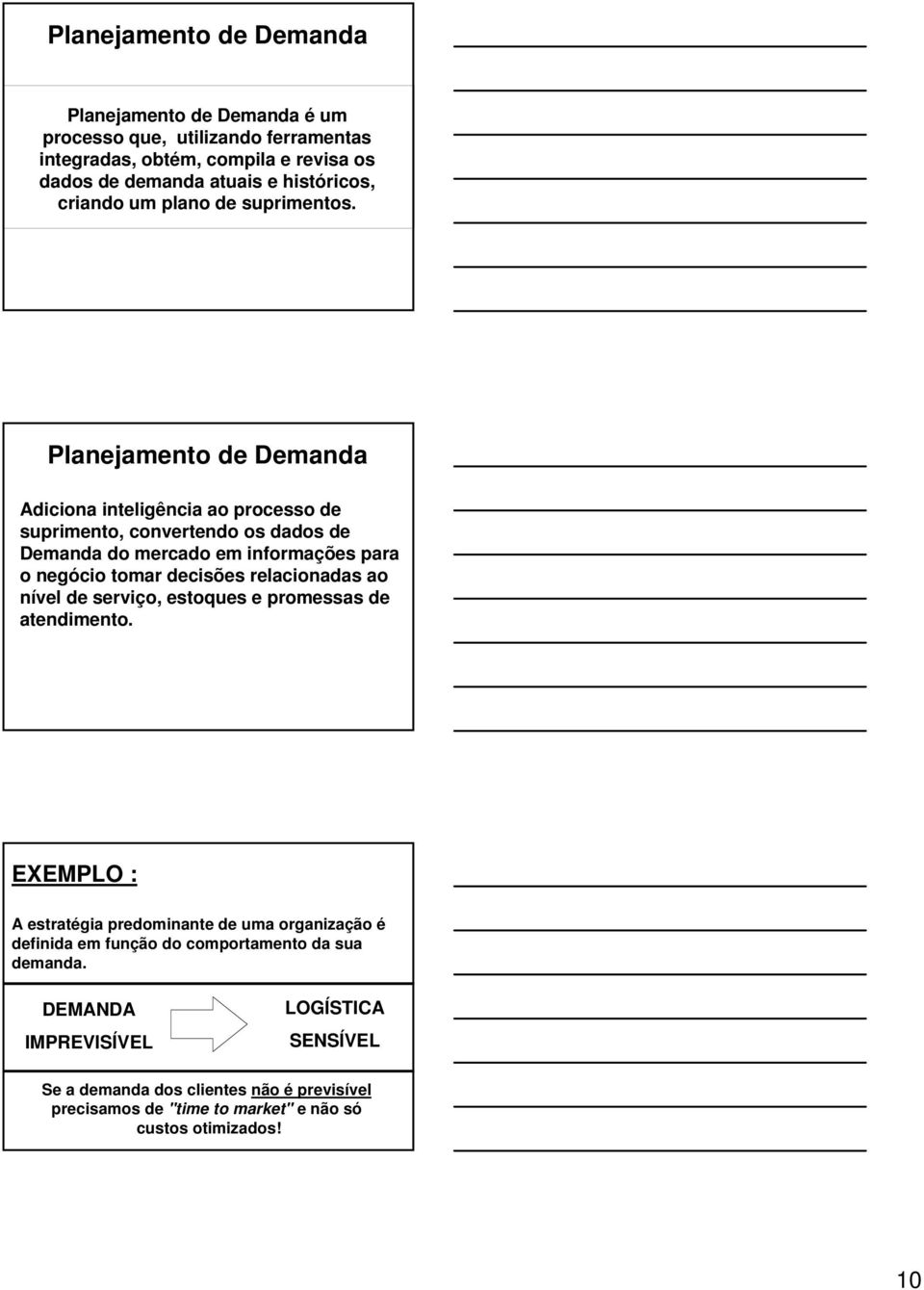 Planejamento de Demanda Adiciona inteligência ao processo de suprimento, convertendo os dados de Demanda do mercado em informações para o negócio tomar decisões