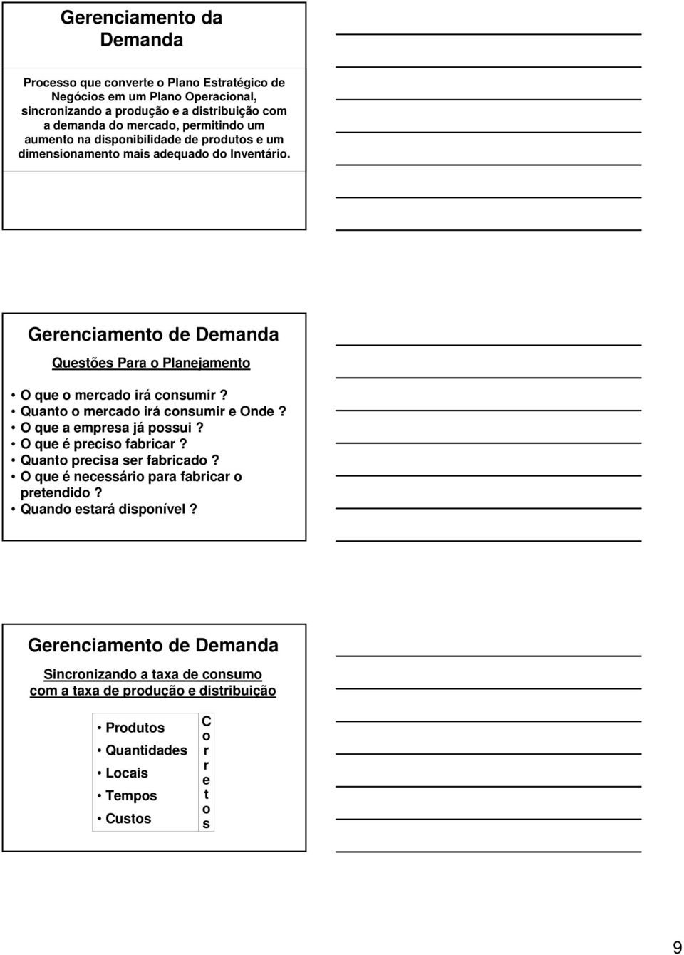 Gerenciamento de Demanda Questões Para o Planejamento O que o mercado irá consumir? Quanto o mercado irá consumir e Onde? O que a empresa já possui? O que é preciso fabricar?