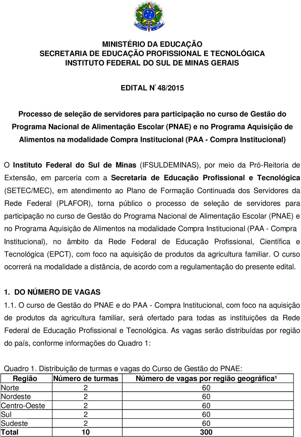 (IFSULDEMINAS), por meio da Pró-Reitoria de Extensão, em parceria com a Secretaria de Educação Profissional e Tecnológica (SETEC/MEC), em atendimento ao Plano de Formação Continuada dos Servidores da