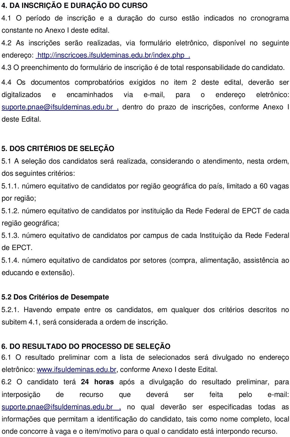 pnae@ifsuldeminas.edu.br, dentro do prazo de inscrições, conforme Anexo I deste Edital. 5. DOS CRITÉRIOS DE SELEÇÃO 5.