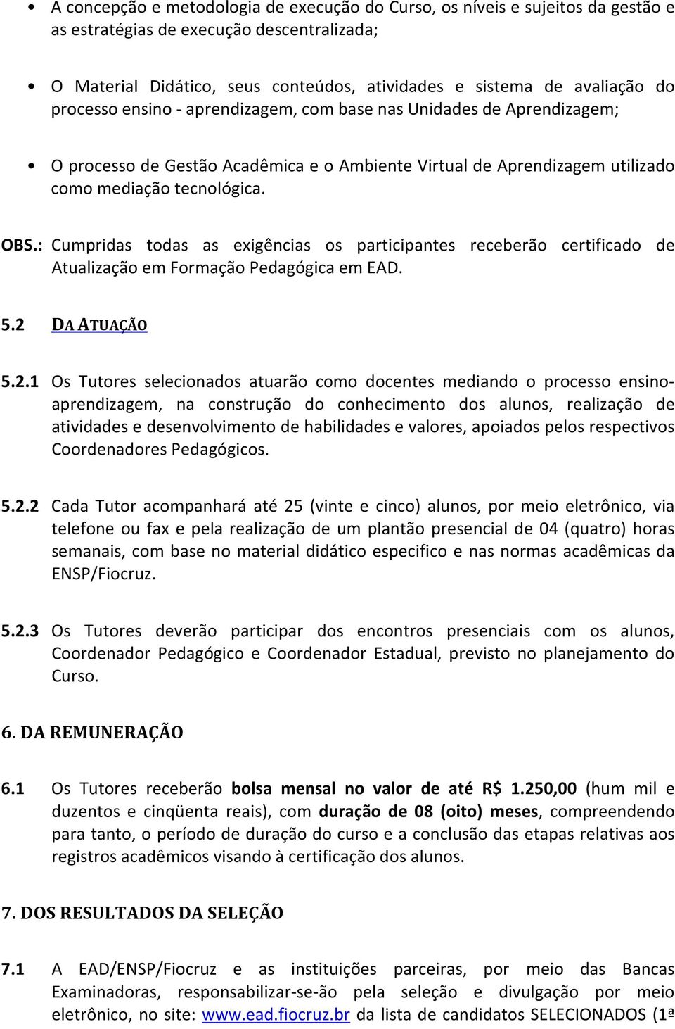 : Cumpridas todas as exigências os participantes receberão certificado de Atualização em Formação Pedagógica em EAD. 5.2 