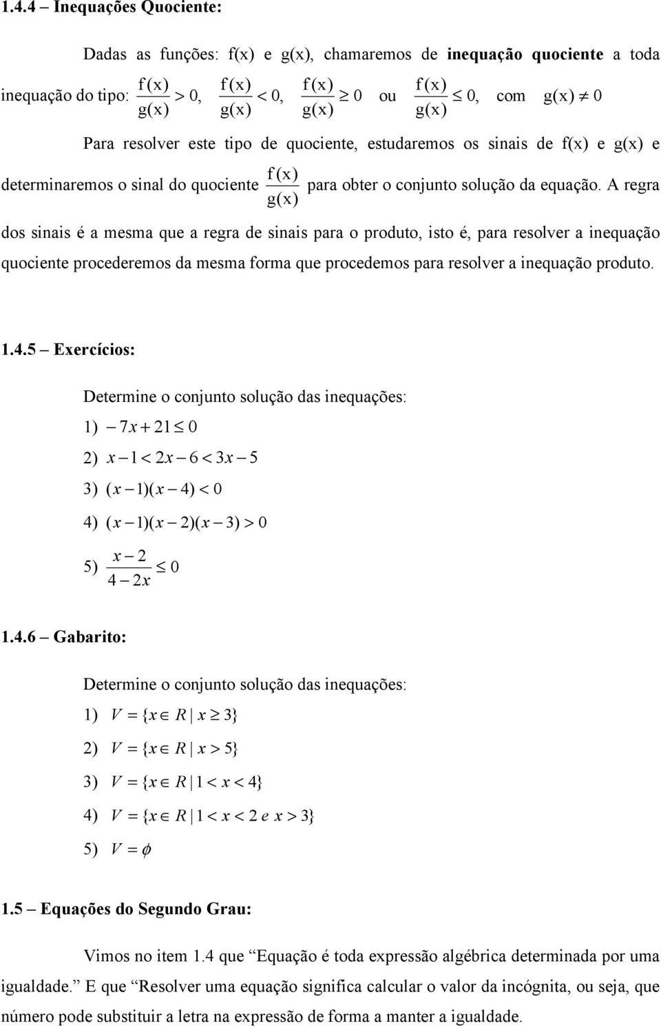 A regr dos siis é mesm que regr de siis pr o produto, isto é, pr resolver iequção quociete procederemos d mesm form que procedemos pr resolver iequção produto..4.