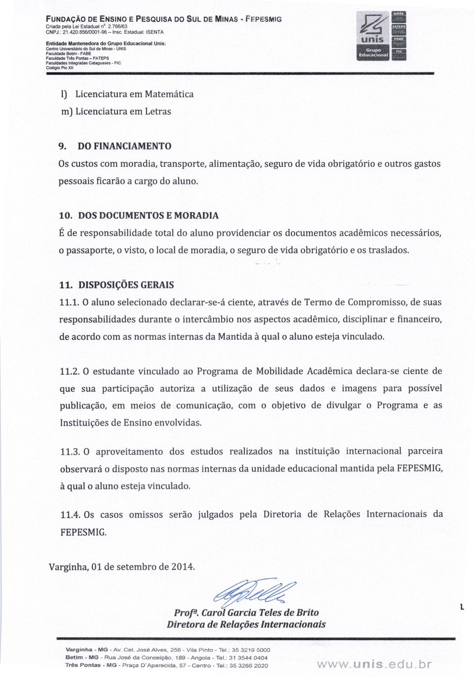 DO FINANCIAMENTO Os custos com moradia, transporte, alimentação, seguro de vida obrigatório e outros gastos pessoais ficarão a cargo do aluno. 10.