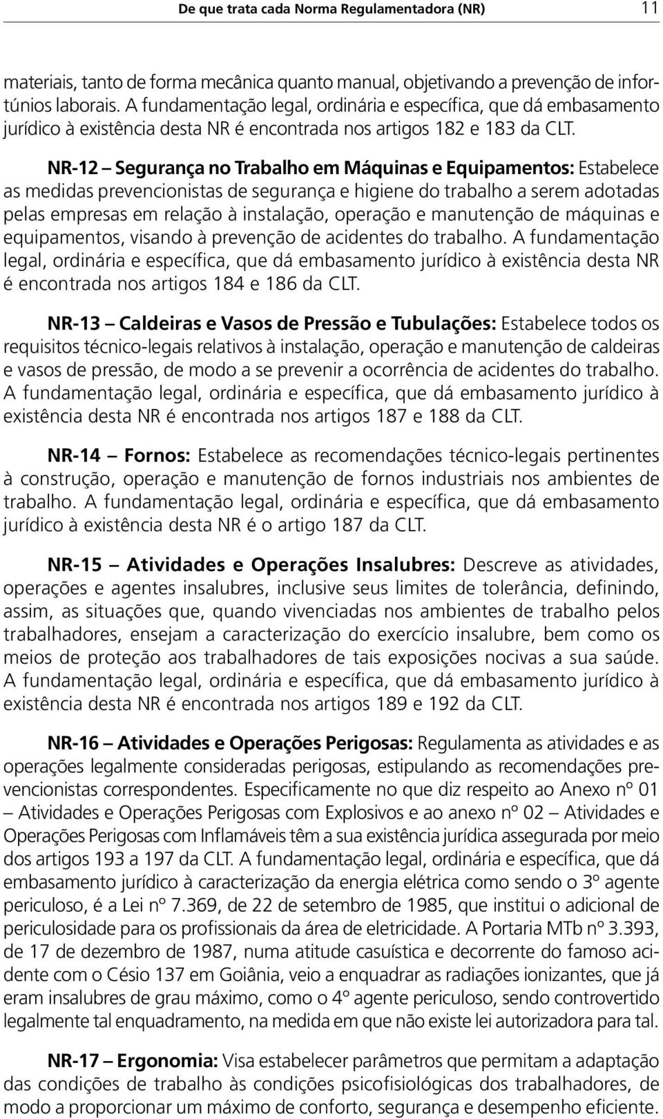 NR 12 Segurança no Trabalho em Máquinas e Equipamentos: Estabelece as medidas prevencionistas de segurança e higiene do trabalho a serem adotadas pelas empresas em relação à instalação, operação e