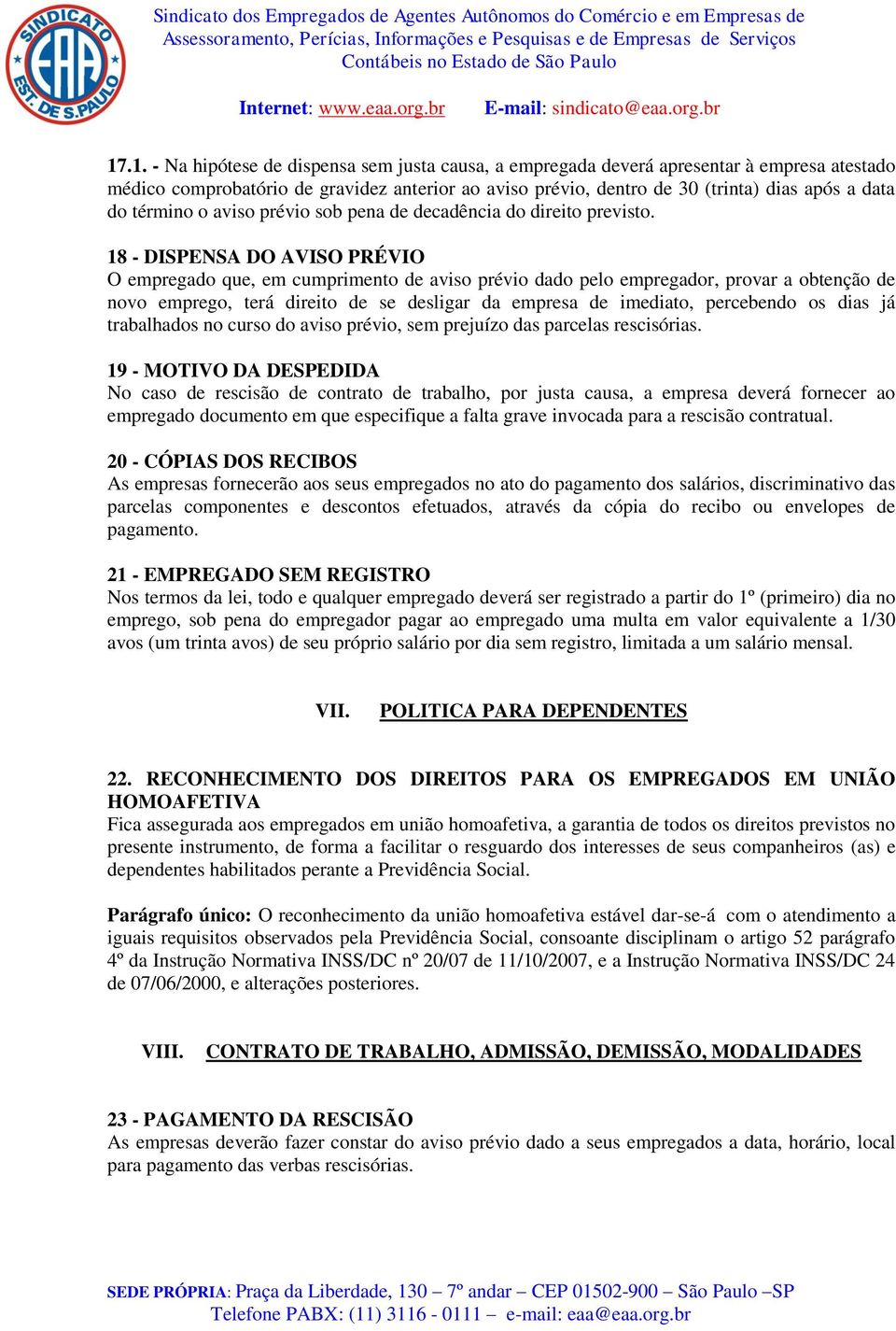 18 - DISPENSA DO AVISO PRÉVIO O empregado que, em cumprimento de aviso prévio dado pelo empregador, provar a obtenção de novo emprego, terá direito de se desligar da empresa de imediato, percebendo