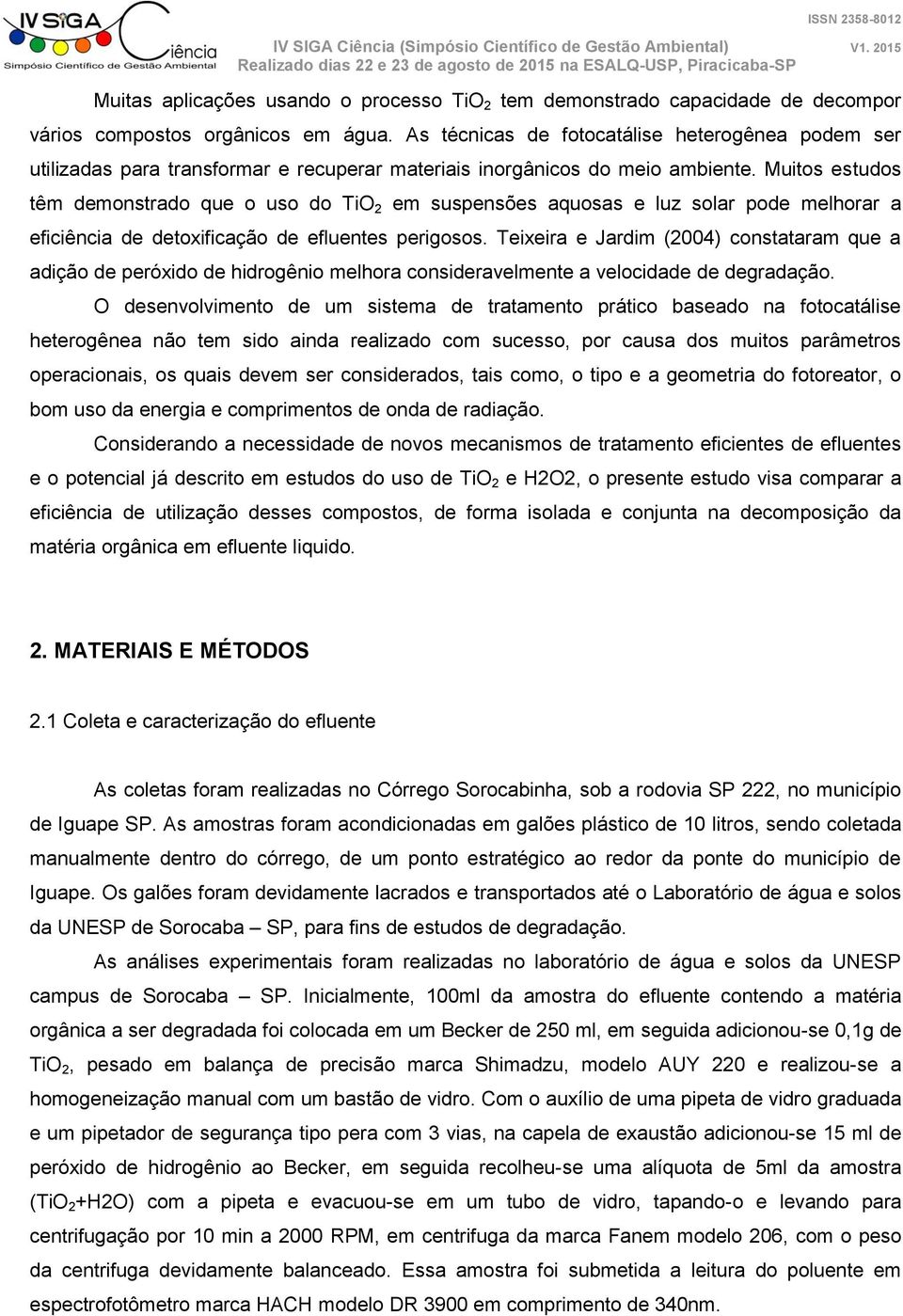 Muitos estudos têm demonstrado que o uso do TiO 2 em suspensões aquosas e luz solar pode melhorar a eficiência de detoxificação de efluentes perigosos.