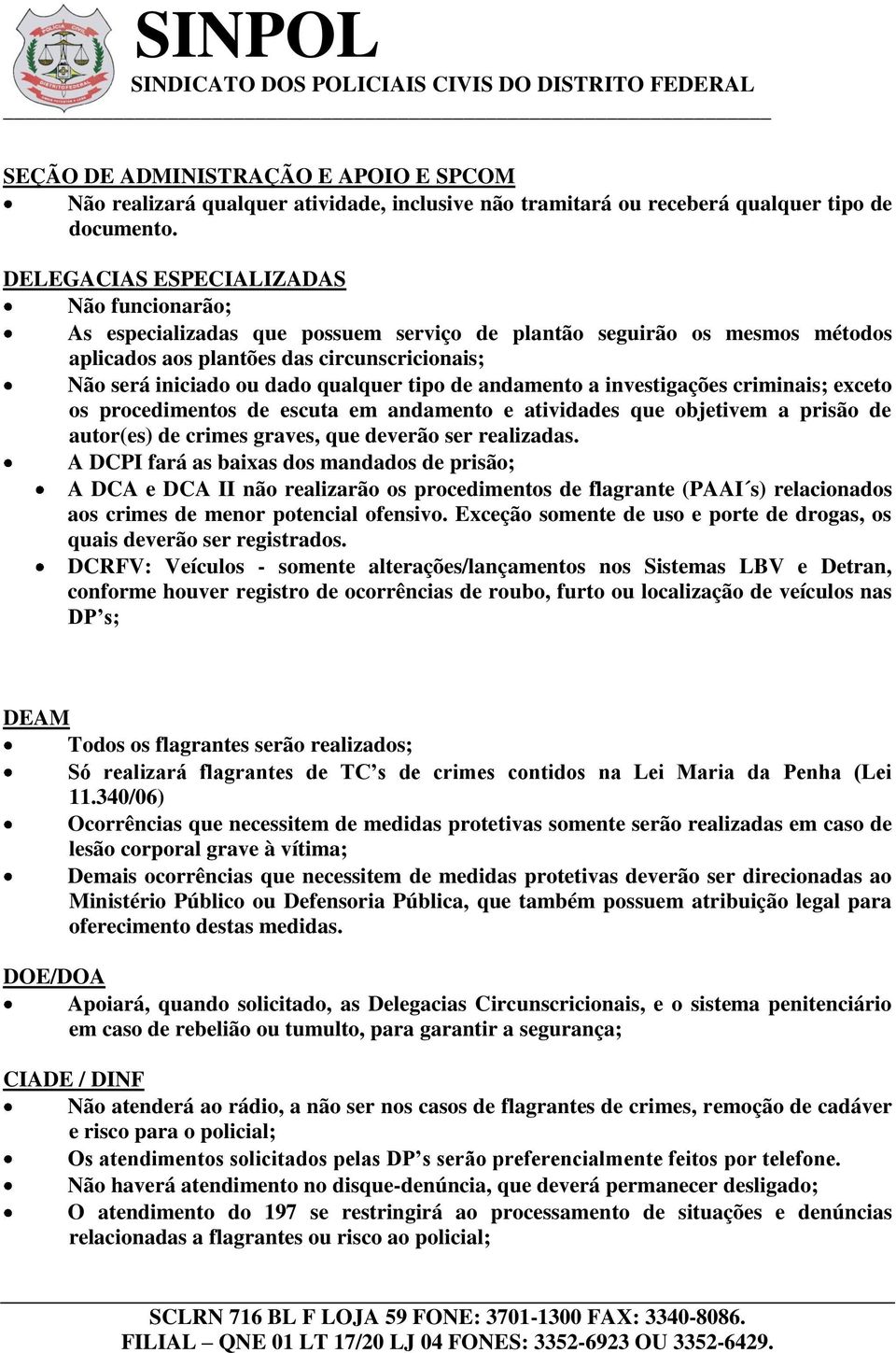 tipo de andamento a investigações criminais; exceto os procedimentos de escuta em andamento e atividades que objetivem a prisão de autor(es) de crimes graves, que deverão ser realizadas.