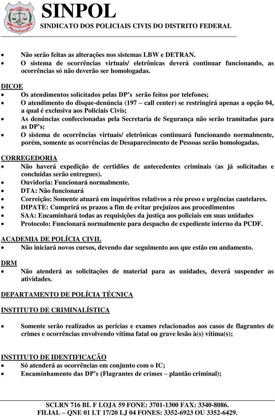 As denúncias confeccionadas pela Secretaria de Segurança não serão tramitadas para as DP s; O sistema de ocorrências virtuais/ eletrônicas continuará funcionando normalmente, porém, somente as