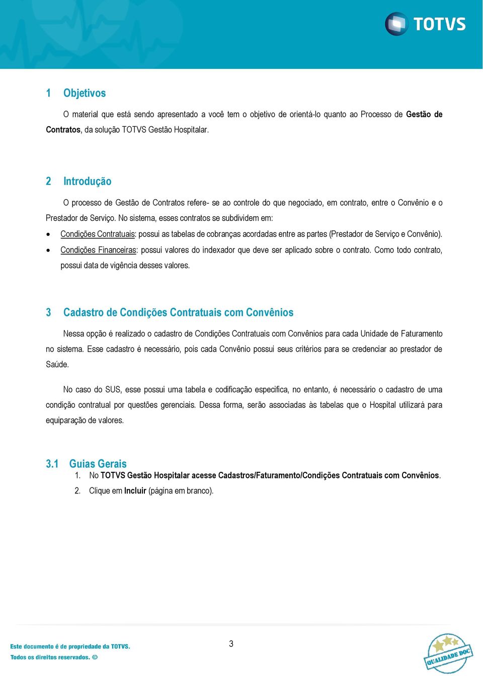 No sistema, esses contratos se subdividem em: Condições Contratuais: possui as tabelas de cobranças acordadas entre as partes (Prestador de Serviço e Convênio).