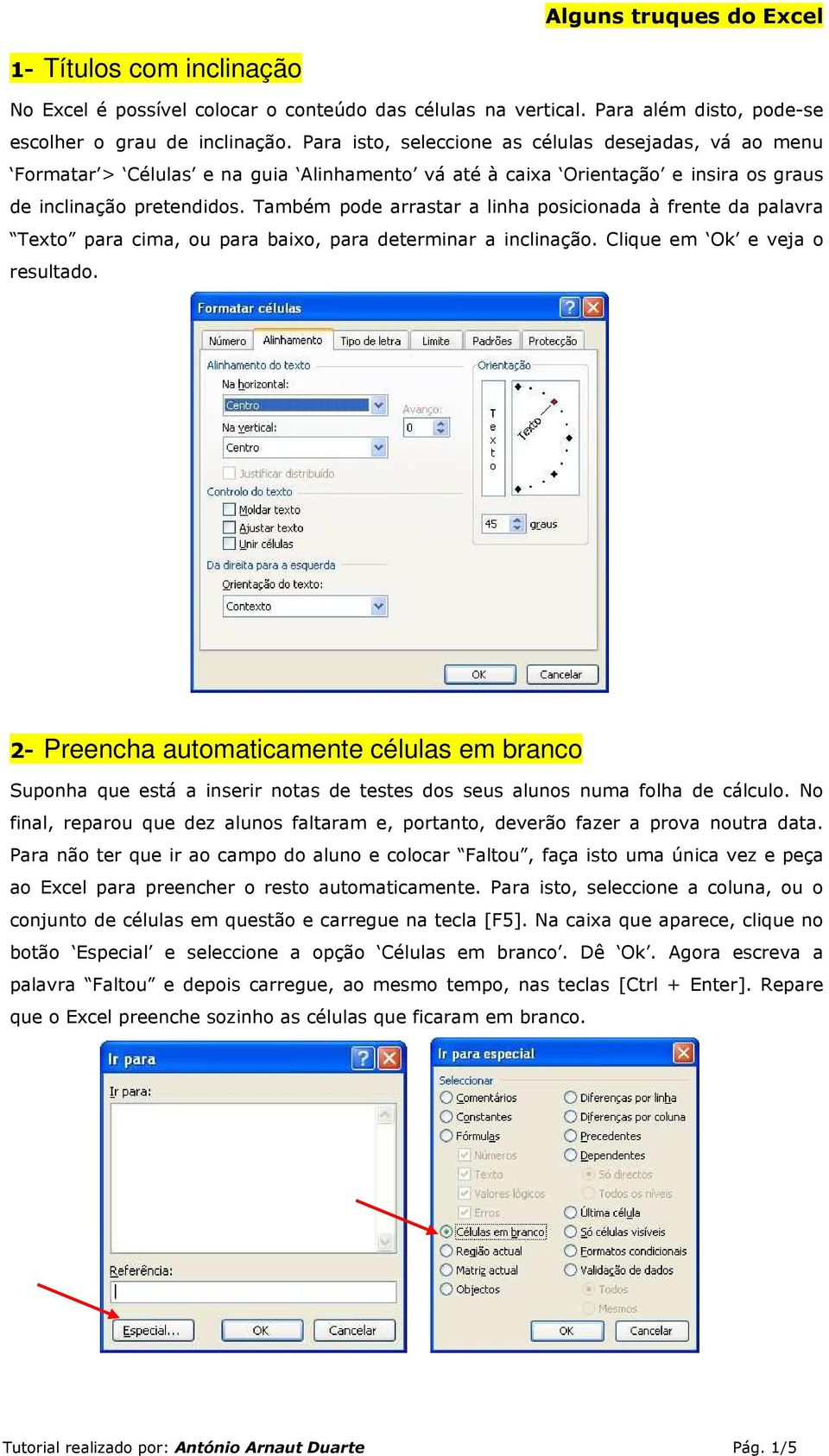 Também pode arrastar a linha posicionada à frente da palavra Texto para cima, ou para baixo, para determinar a inclinação. Clique em Ok e veja o resultado.