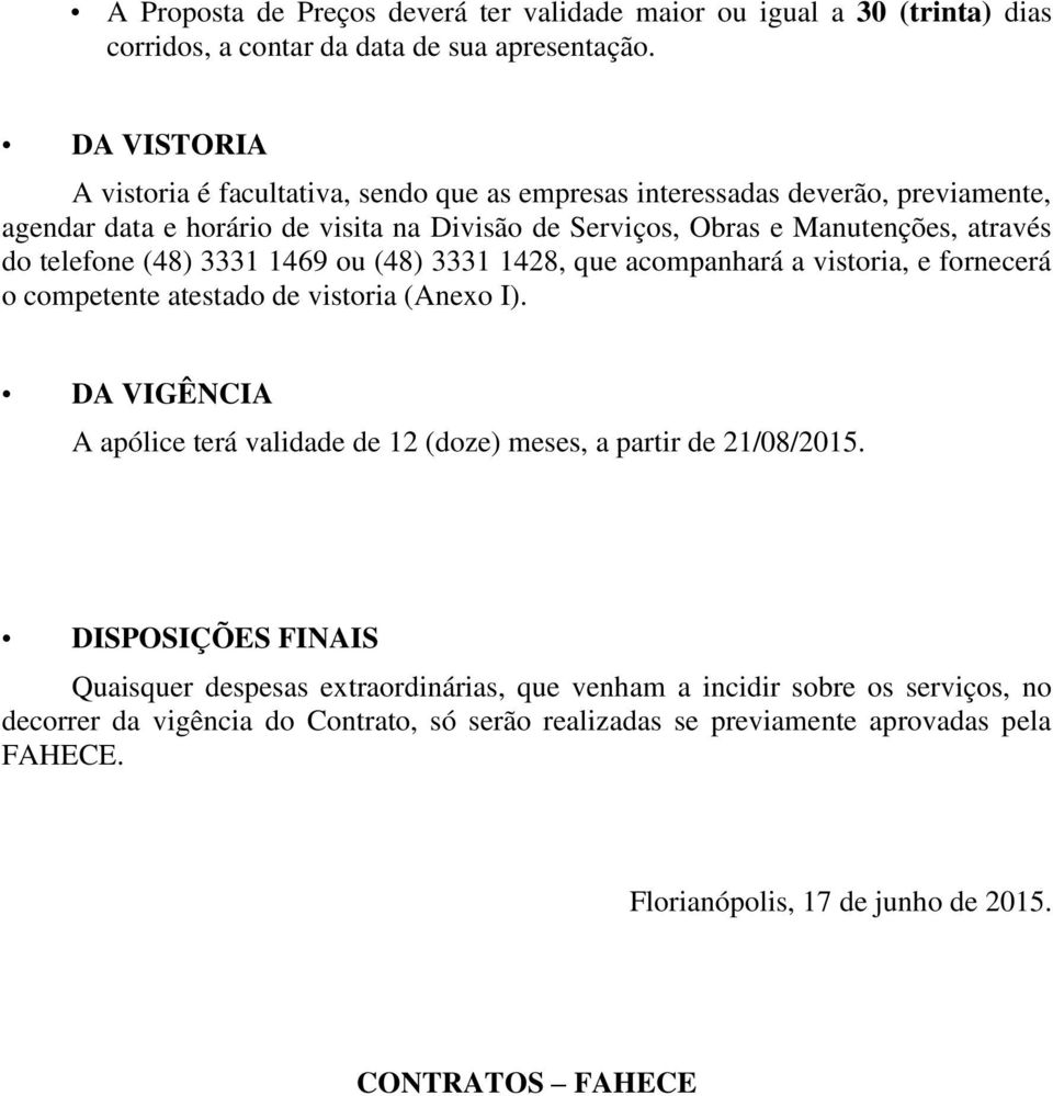 telefone (48) 3331 1469 ou (48) 3331 1428, que acompanhará a vistoria, e fornecerá o competente atestado de vistoria (Anexo I).