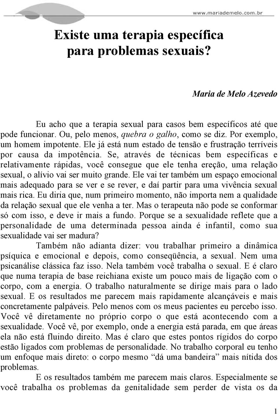 Se, através de técnicas bem específicas e relativamente rápidas, você consegue que ele tenha ereção, uma relação sexual, o alívio vai ser muito grande.